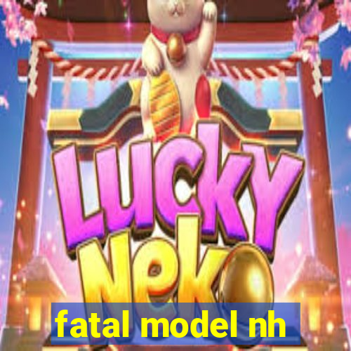 fatal model nh