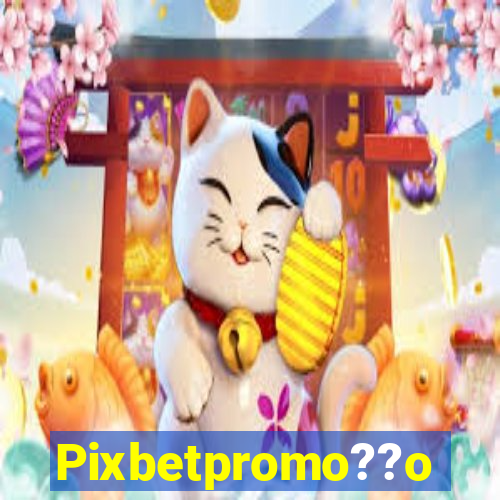 Pixbetpromo??o