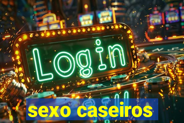 sexo caseiros