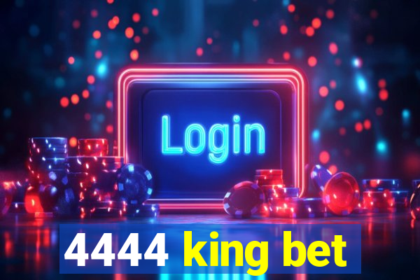 4444 king bet