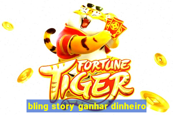 bling story ganhar dinheiro