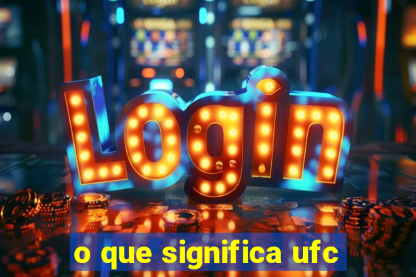 o que significa ufc