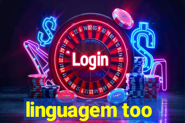 linguagem too