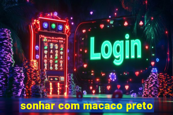 sonhar com macaco preto