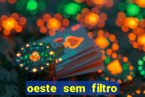 oeste sem filtro hoje ao vivo