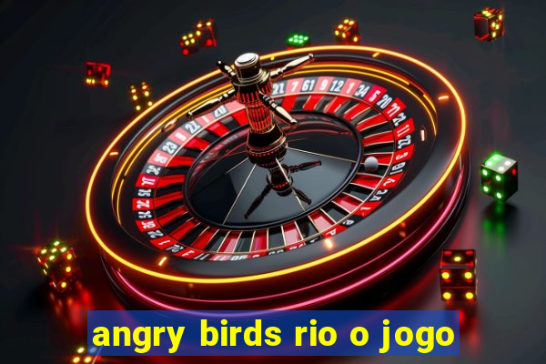 angry birds rio o jogo