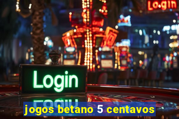 jogos betano 5 centavos