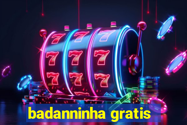 badanninha gratis