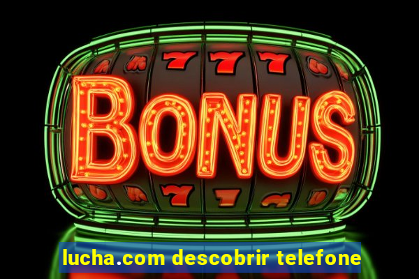 lucha.com descobrir telefone