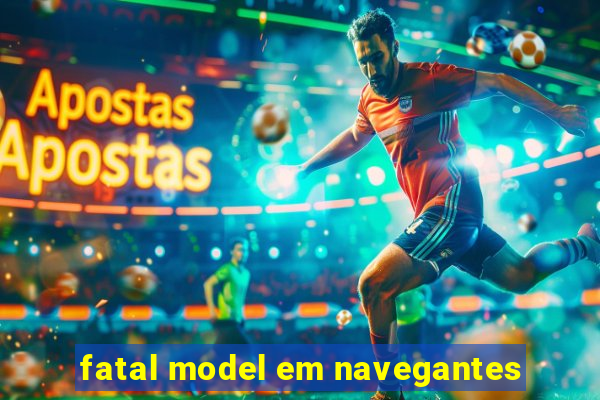 fatal model em navegantes