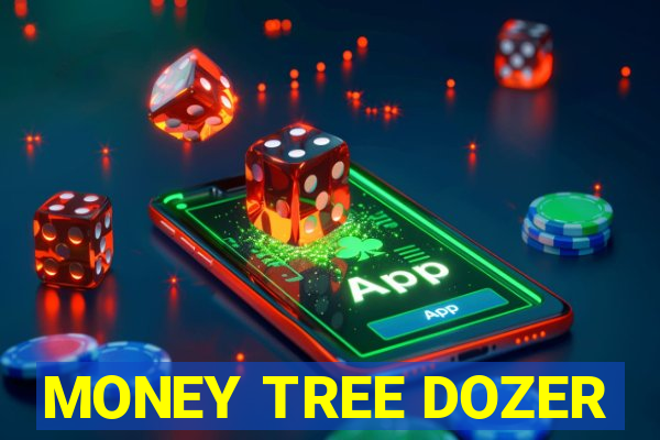 MONEY TREE DOZER