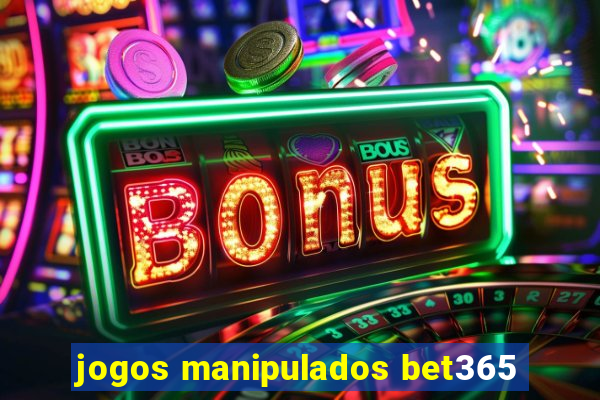 jogos manipulados bet365