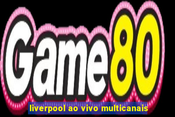 liverpool ao vivo multicanais