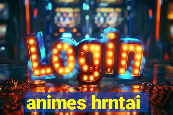 animes hrntai