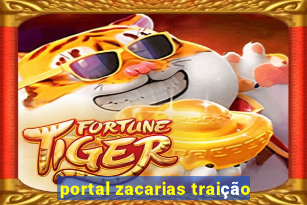 portal zacarias traição