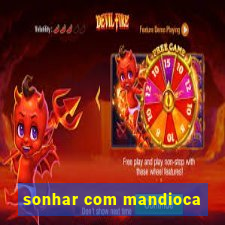 sonhar com mandioca