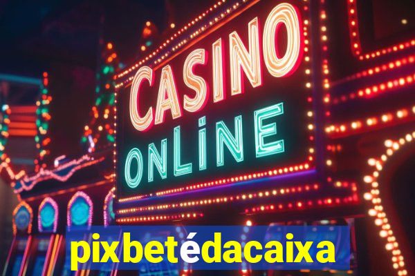 pixbetédacaixa