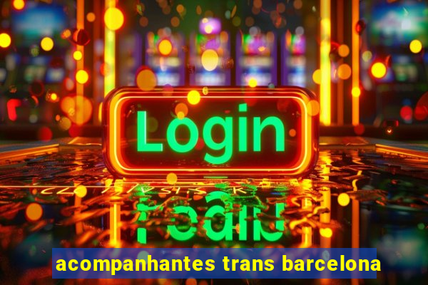 acompanhantes trans barcelona