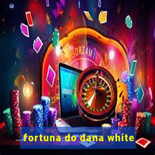 fortuna do dana white