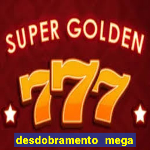 desdobramento mega sena 18 dezenas