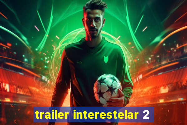 trailer interestelar 2