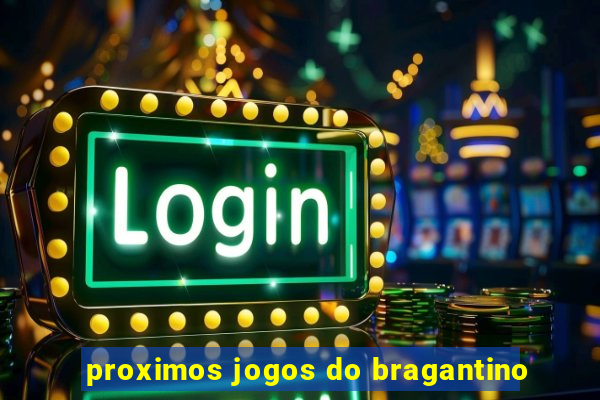 proximos jogos do bragantino