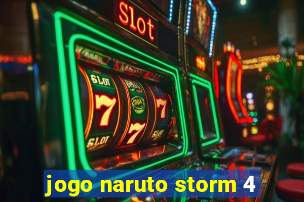 jogo naruto storm 4