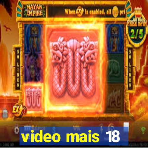 video mais 18