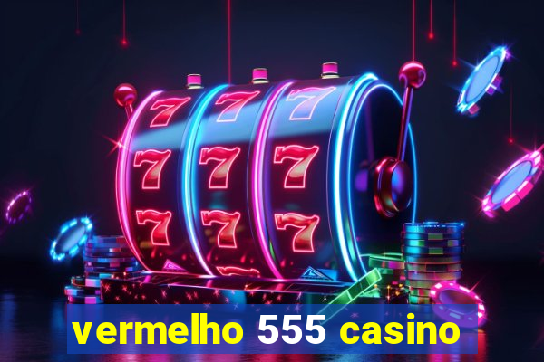 vermelho 555 casino