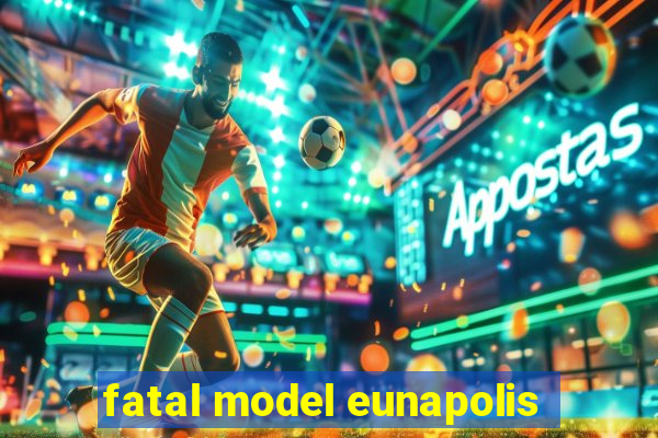 fatal model eunapolis