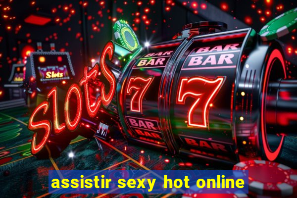 assistir sexy hot online