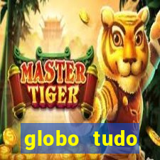 globo tudo absolutamente tudo