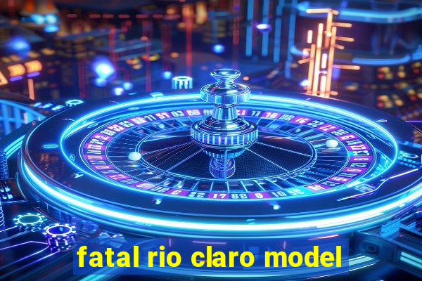 fatal rio claro model