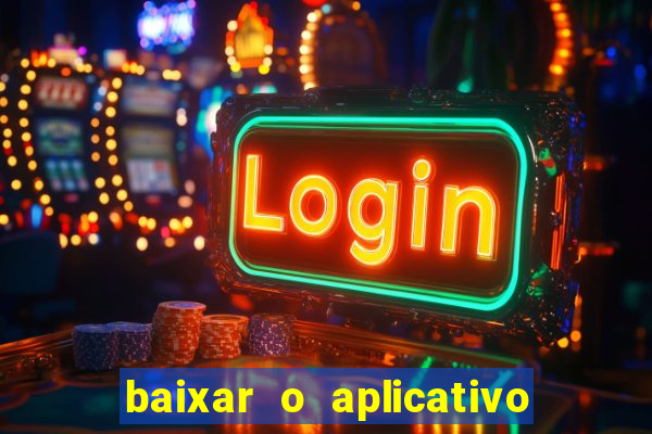 baixar o aplicativo do jogo do tigrinho