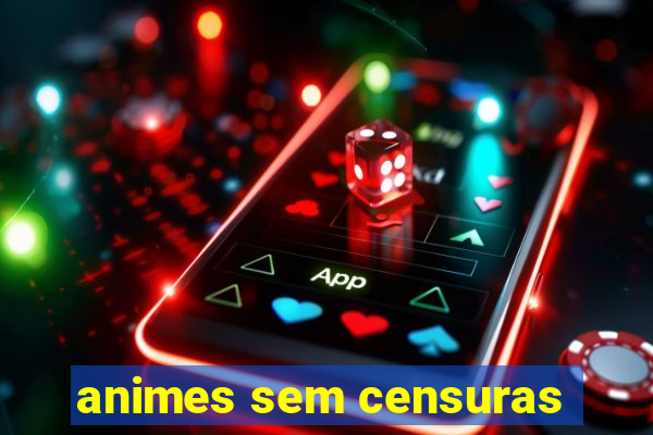 animes sem censuras