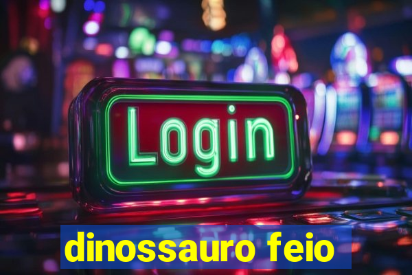 dinossauro feio