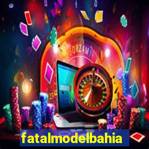 fatalmodelbahia