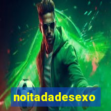 noitadadesexo